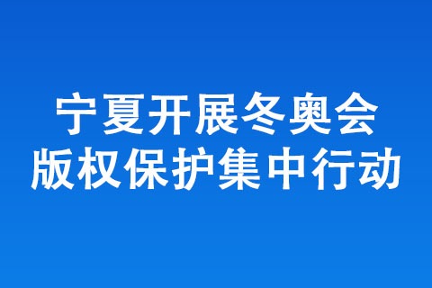 寧夏開展冬奧會版權(quán)保護集中行動