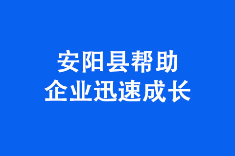 安陽市安陽縣幫助企業(yè)迅速成長