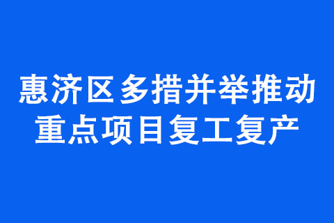 惠濟區(qū)多措并舉推動重點項目復工復產(chǎn)