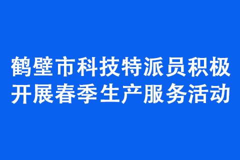 鶴壁市科技特派員積極開展春季生產(chǎn)服務(wù)活動