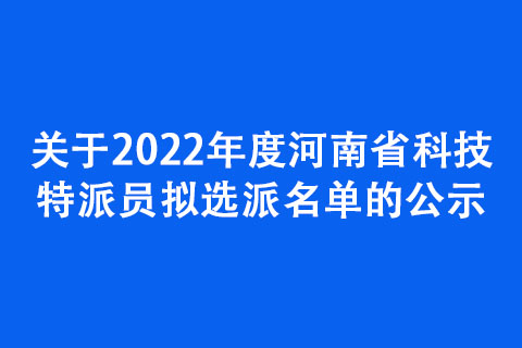 關于2022年度河南省科技特派員擬選派名單的公示