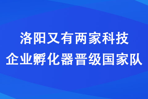 洛陽又有兩家科技企業(yè)孵化器晉級隊