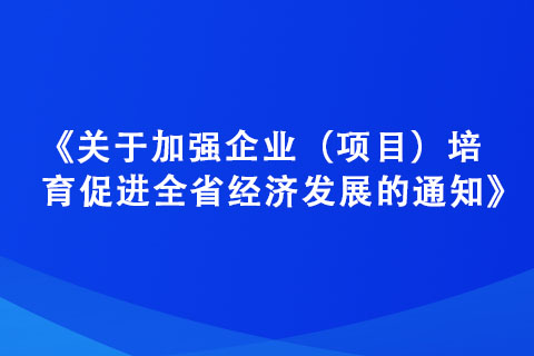 《關(guān)于加強(qiáng)企業(yè)（項(xiàng)目）培育 促進(jìn)全省經(jīng)濟(jì)發(fā)展的通知》政策解讀