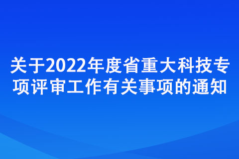 關(guān)于2022年度省重大科技專項評審工作有關(guān)事項的通知