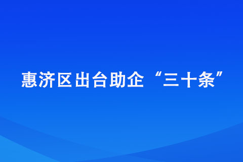 惠濟(jì)區(qū)出臺助企“三十條”