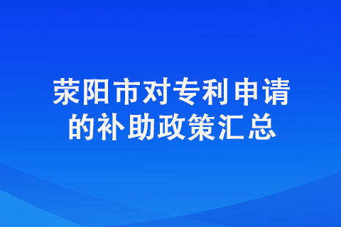 【專利獎補】2022滎陽市專利申請資助政策匯總