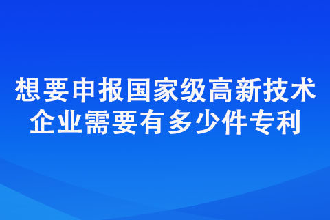 想要申報(bào)高新技術(shù)企業(yè)需要有多少件專利？