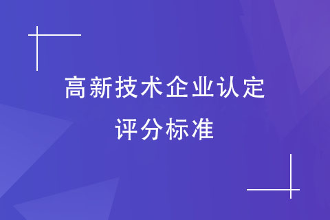 高新技術(shù)企業(yè)認(rèn)定評(píng)分標(biāo)準(zhǔn)